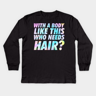 With a body like this, who needs hair Kids Long Sleeve T-Shirt